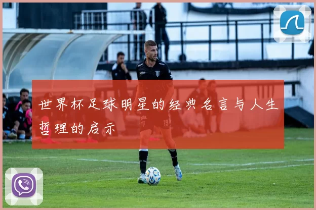 世界杯足球明星的经典名言与人生哲理的启示