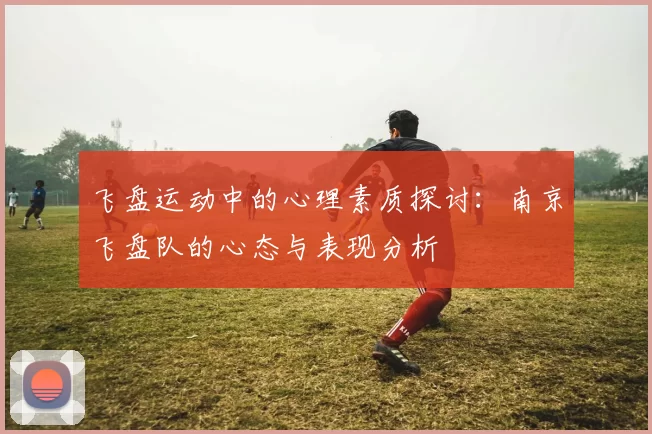 飞盘运动中的心理素质探讨：南京飞盘队的心态与表现分析
