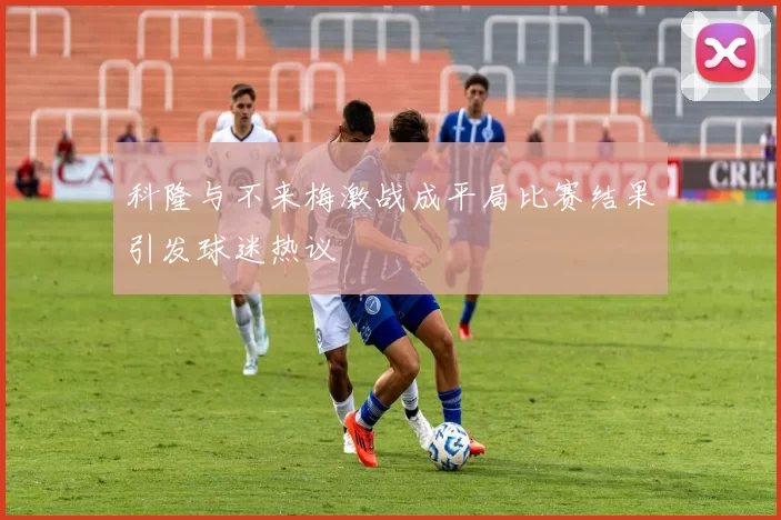 科隆与不来梅激战成平局比赛结果引发球迷热议