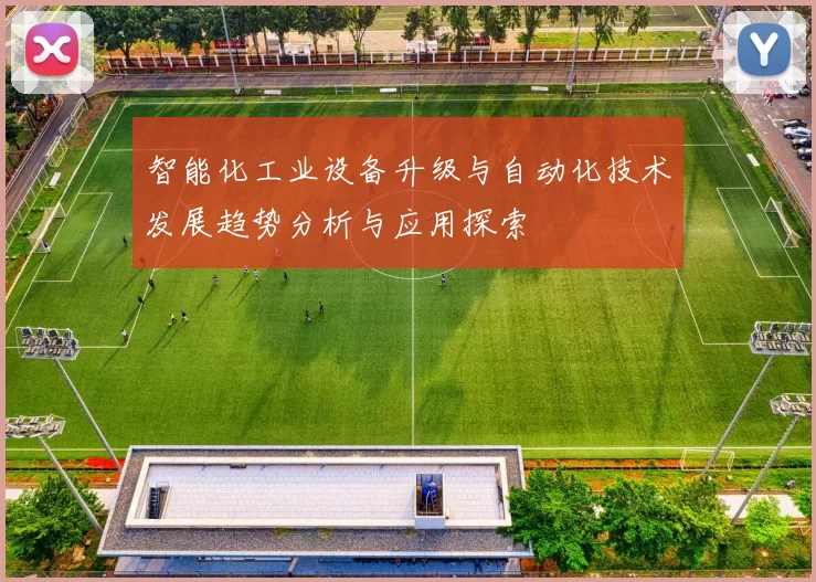 智能化工业设备升级与自动化技术发展趋势分析与应用探索