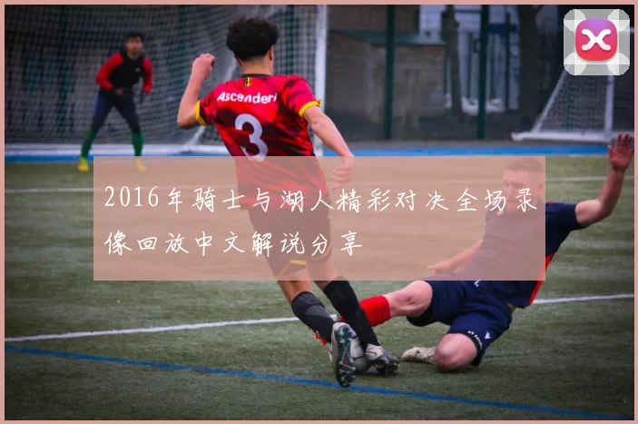 2016年骑士与湖人精彩对决全场录像回放中文解说分享