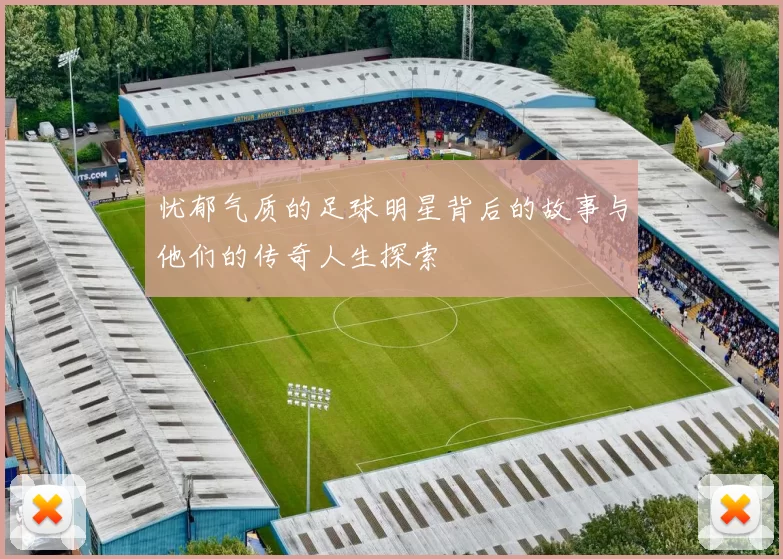 忧郁气质的足球明星背后的故事与他们的传奇人生探索