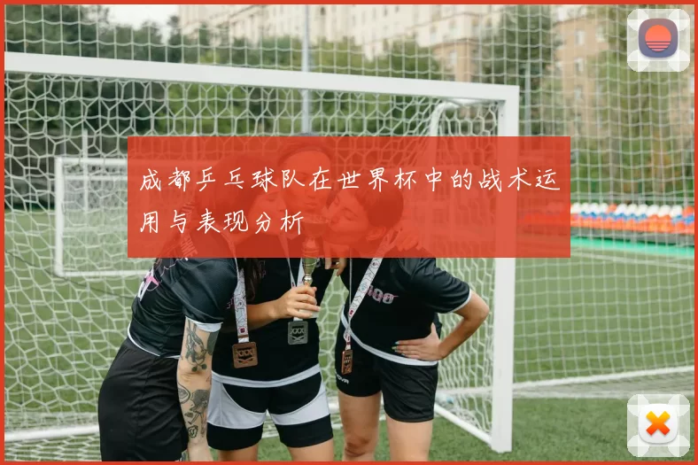 成都乒乓球队在世界杯中的战术运用与表现分析