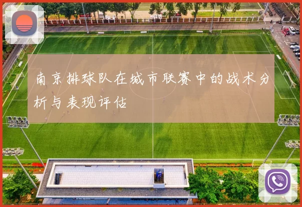南京排球队在城市联赛中的战术分析与表现评估
