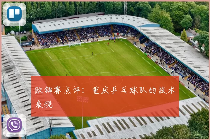 欧锦赛点评：重庆乒乓球队的技术表现