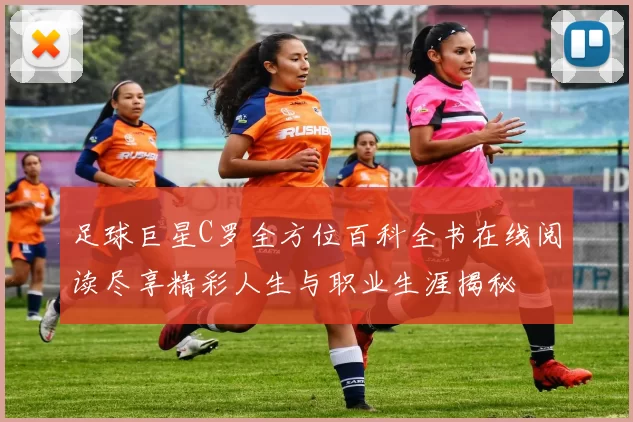 足球巨星C罗全方位百科全书在线阅读尽享精彩人生与职业生涯揭秘